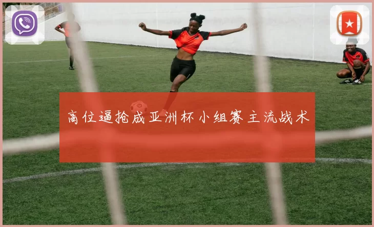 高位逼抢成亚洲杯小组赛主流战术