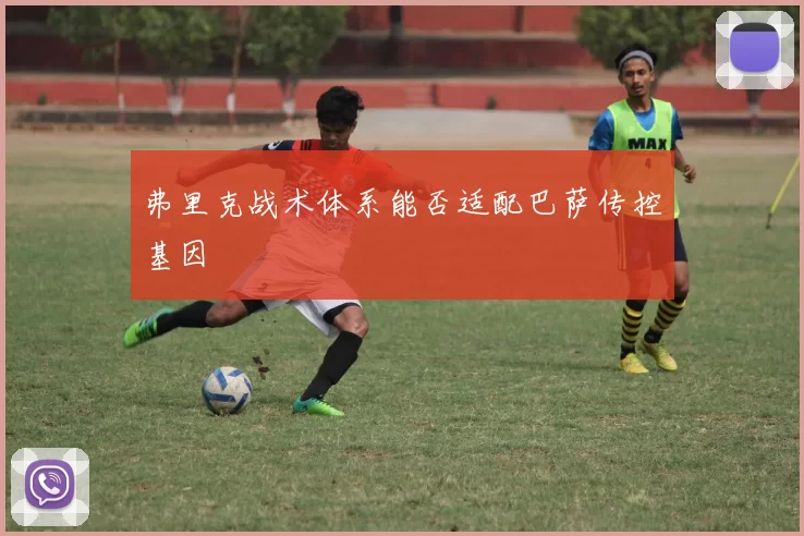 弗里克战术体系能否适配巴萨传控基因