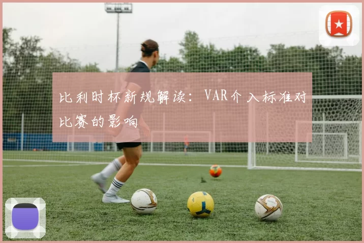 比利时杯新规解读：VAR介入标准对比赛的影响