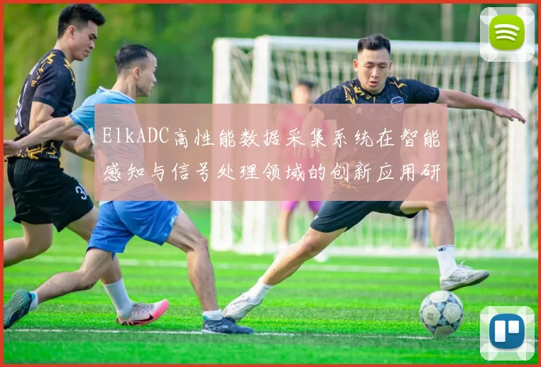 ElkADC高性能数据采集系统在智能感知与信号处理领域的创新应用研究